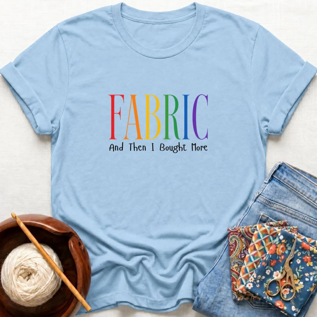 Fabric And I Bought More T-Shirt