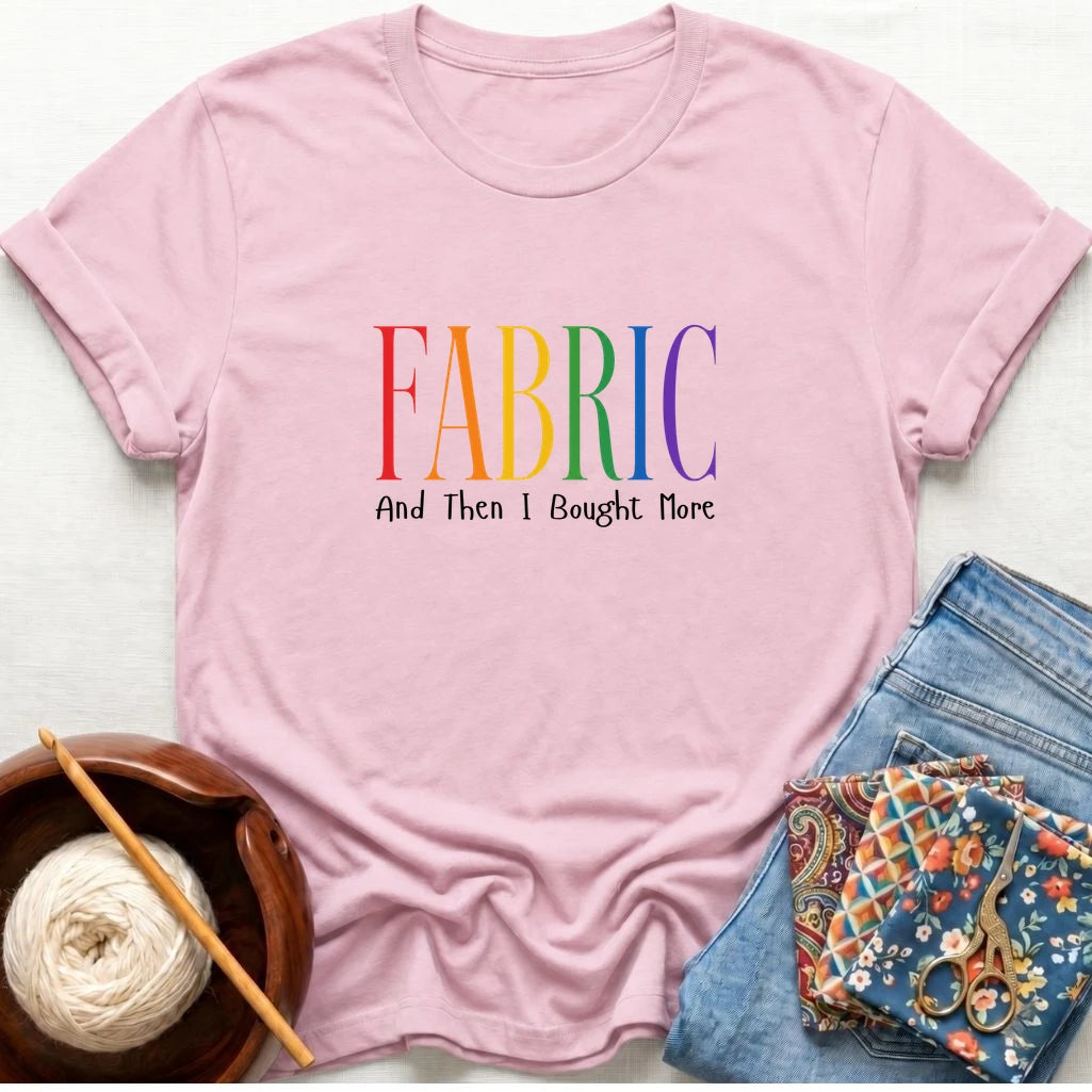 Fabric And I Bought More T-Shirt