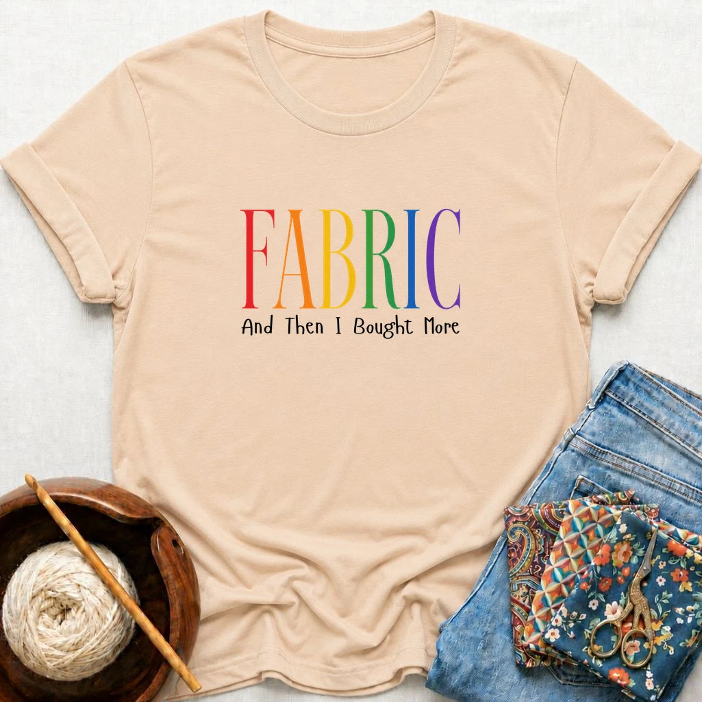 Fabric And I Bought More T-Shirt