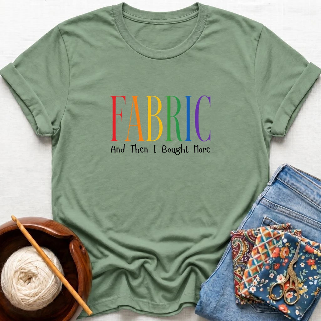 Fabric And I Bought More T-Shirt