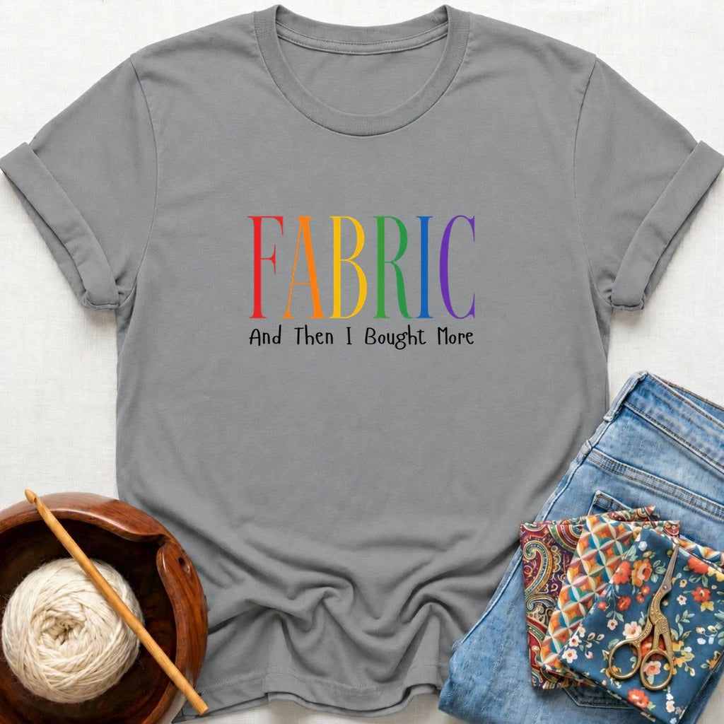 Fabric And I Bought More T-Shirt