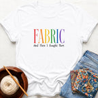 Fabric And I Bought More T-Shirt