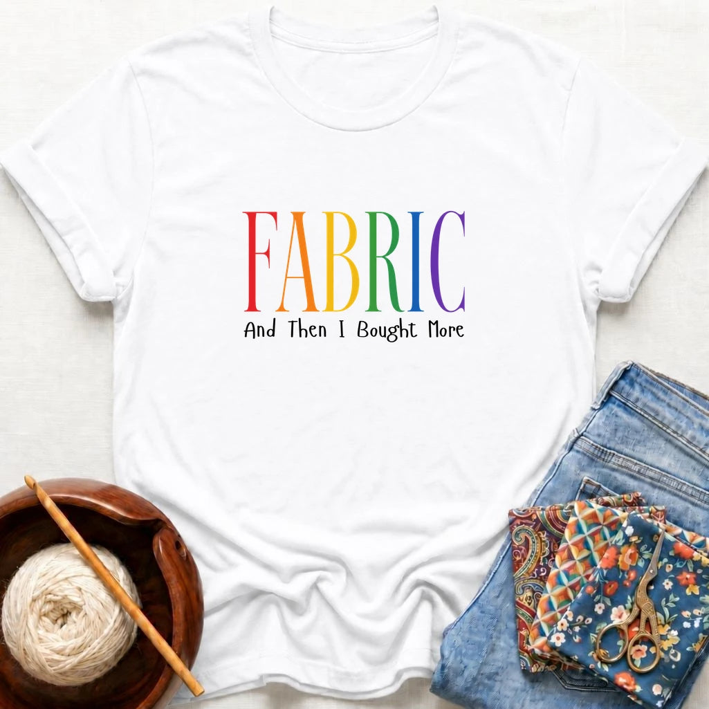 Fabric And I Bought More T-Shirt
