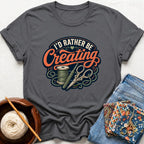 I'd Rather Be Creating T-Shirt